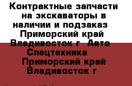 Контрактные запчасти на экскаваторы в наличии и подзаказ - Приморский край, Владивосток г. Авто » Спецтехника   . Приморский край,Владивосток г.